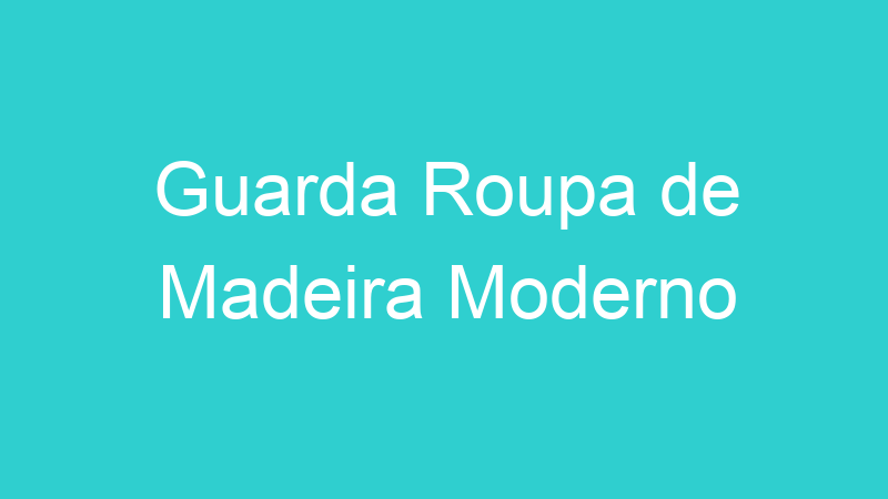 Guarda Roupa de Madeira Moderno