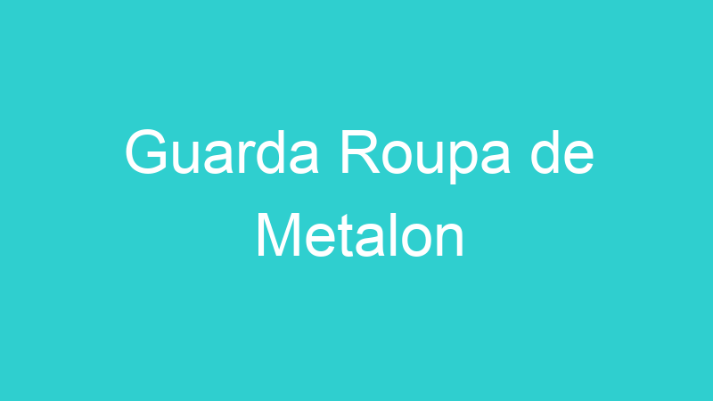 Guarda Roupa de Metalon