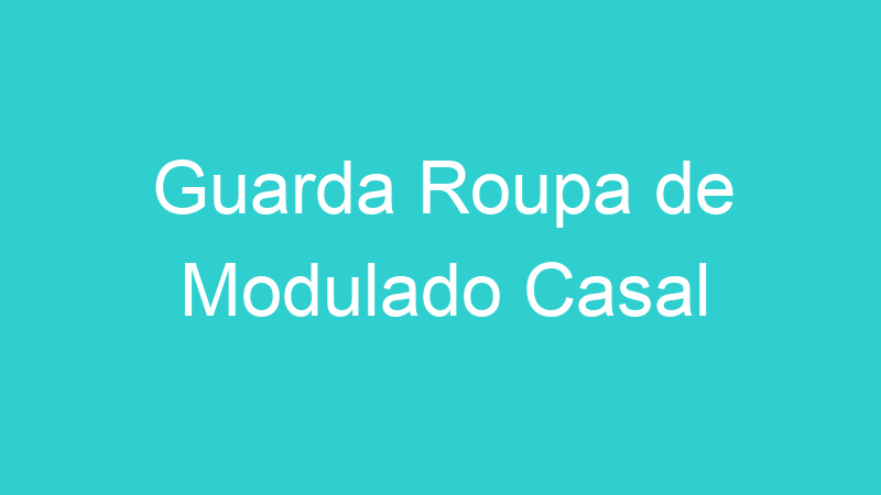 Guarda Roupa de Modulado Casal