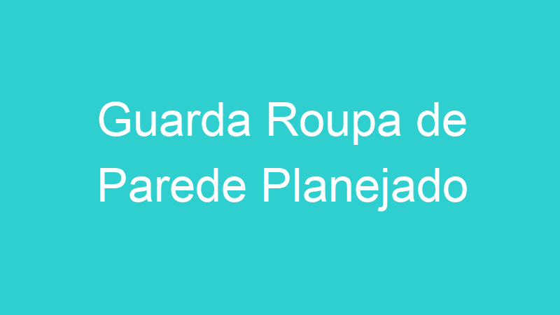 Guarda Roupa de Parede Planejado
