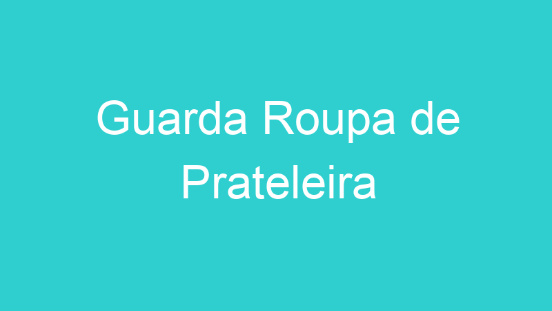 Guarda Roupa de Prateleira
