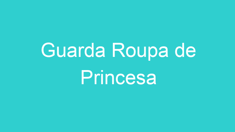 Guarda Roupa de Princesa