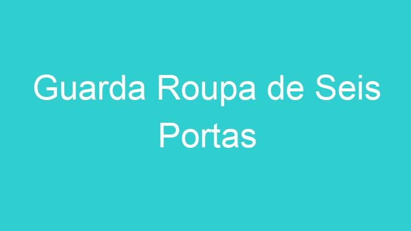 Guarda Roupa de Seis Portas