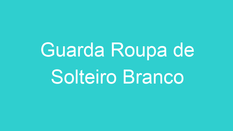Guarda Roupa de Solteiro Branco