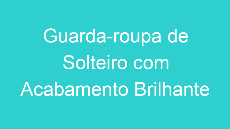 Guarda-roupa de Solteiro com Acabamento Brilhante
