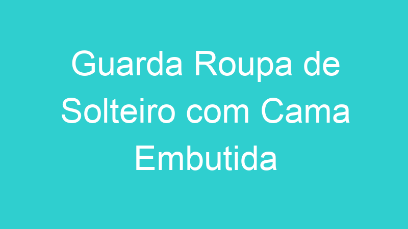 Guarda Roupa de Solteiro com Cama Embutida
