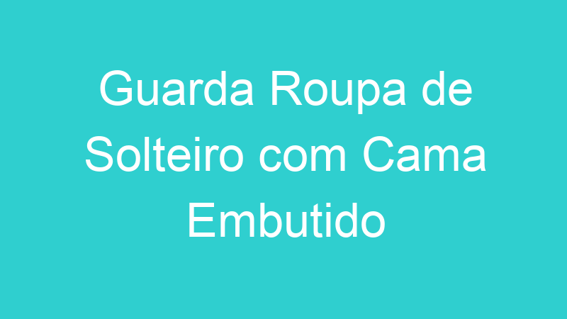 Guarda Roupa de Solteiro com Cama Embutido