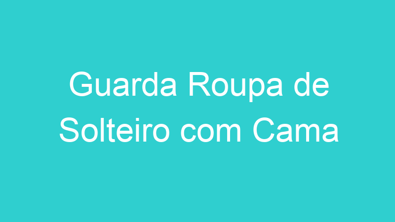 Guarda Roupa de Solteiro com Cama