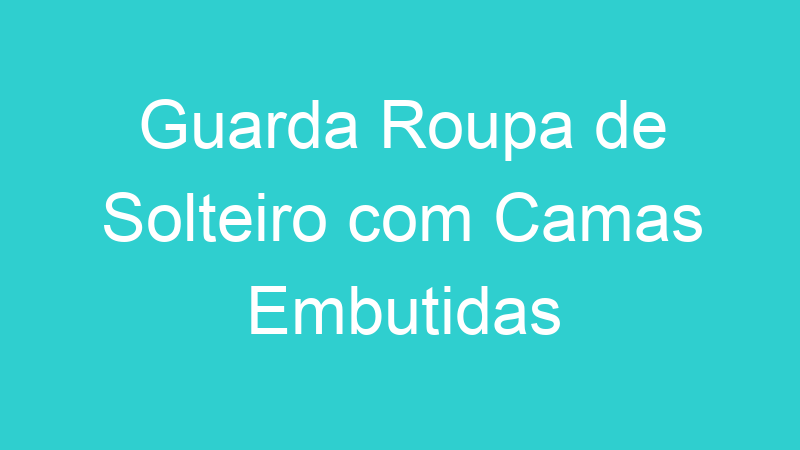 Guarda Roupa de Solteiro com Camas Embutidas
