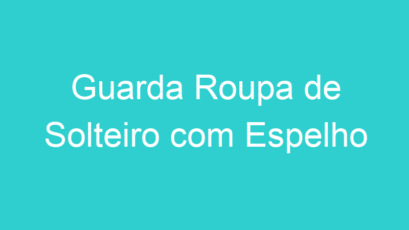 Guarda Roupa de Solteiro com Espelho