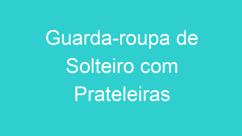 Guarda-roupa de Solteiro com Prateleiras