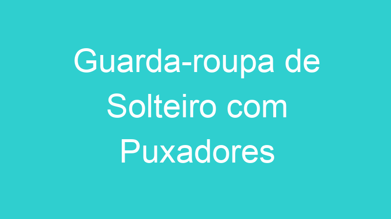 Guarda-roupa de Solteiro com Puxadores