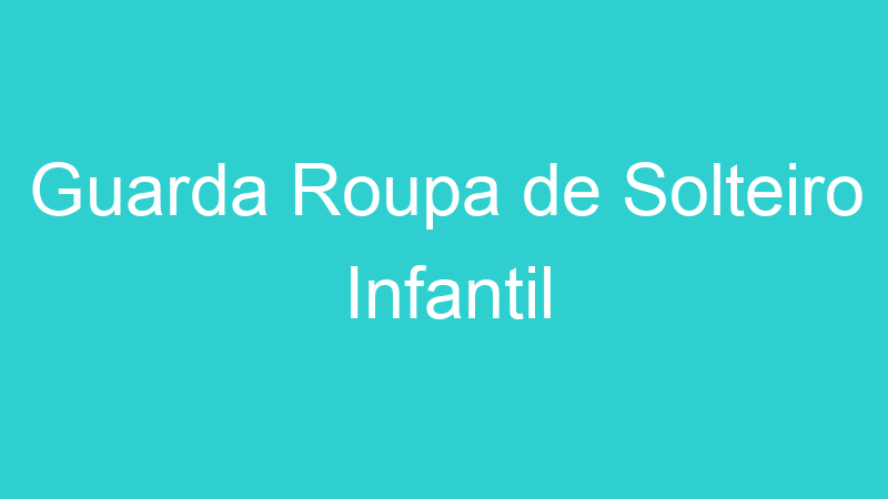 Guarda Roupa de Solteiro Infantil