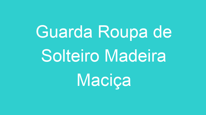 Guarda Roupa de Solteiro Madeira Maciça