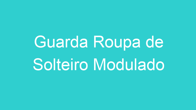 Guarda Roupa de Solteiro Modulado