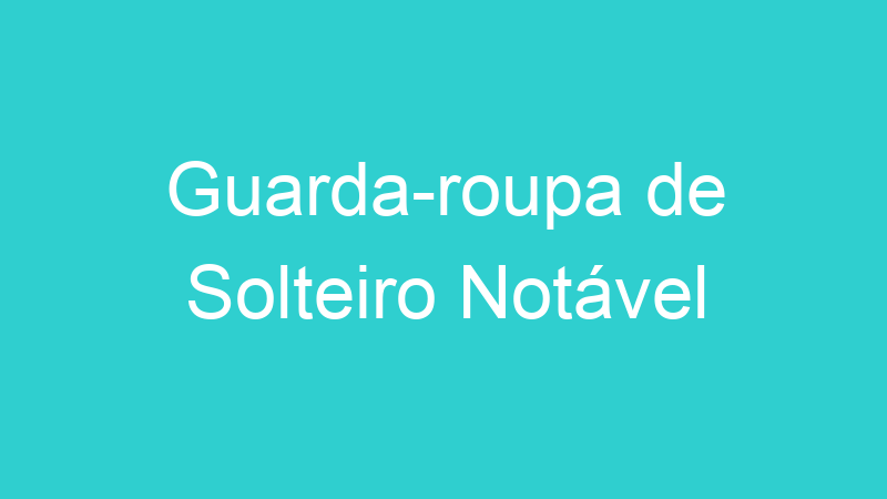 Guarda-roupa de Solteiro Notável