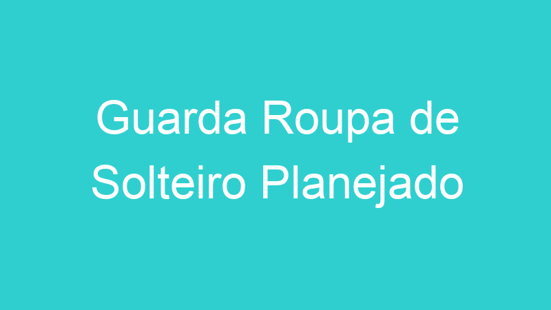 Guarda Roupa de Solteiro Planejado