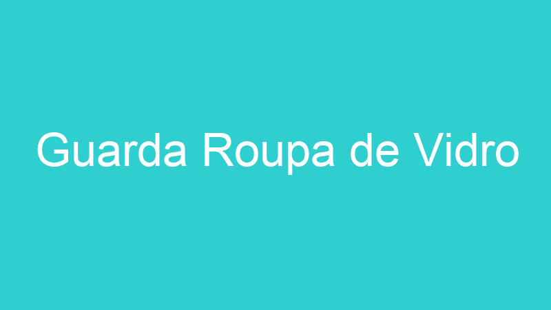 Guarda Roupa de Vidro
