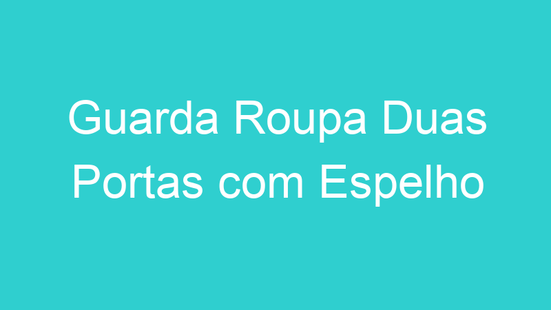 Guarda Roupa Duas Portas com Espelho