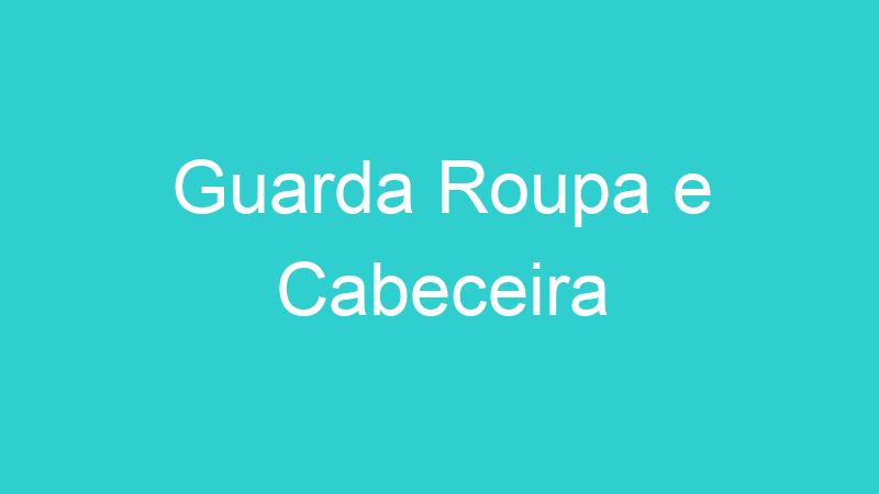Guarda Roupa e Cabeceira