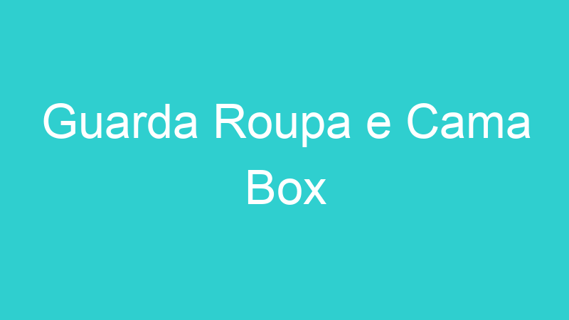 Guarda Roupa e Cama Box