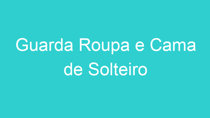 Guarda Roupa e Cama de Solteiro
