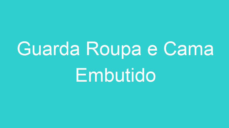 Guarda Roupa e Cama Embutido