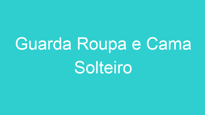 Guarda Roupa e Cama Solteiro