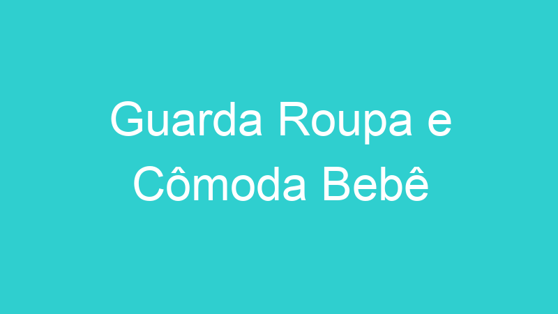 Guarda Roupa e Cômoda Bebê