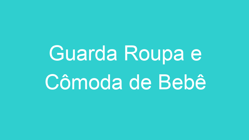 Guarda Roupa e Cômoda de Bebê