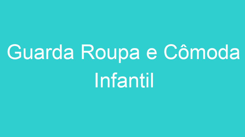 Guarda Roupa e Cômoda Infantil