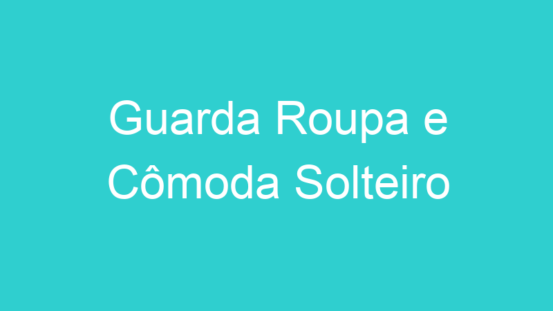 Guarda Roupa e Cômoda Solteiro