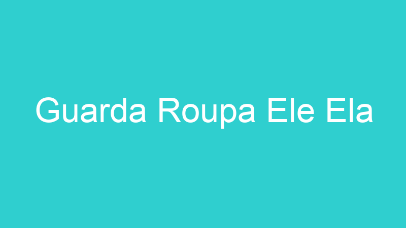 Guarda Roupa Ele Ela