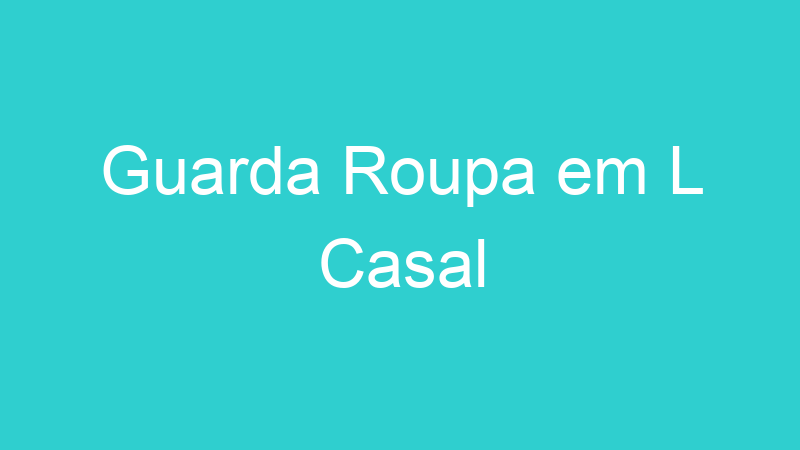 Guarda Roupa em L Casal