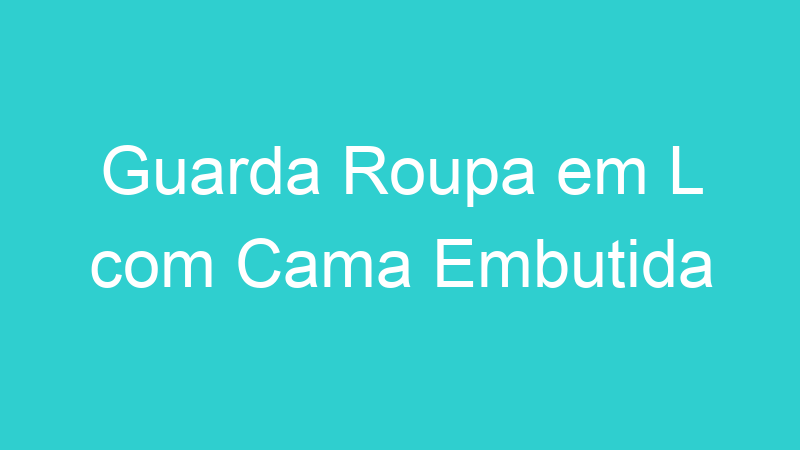 Guarda Roupa em L com Cama Embutida