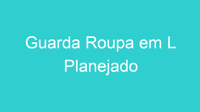 Guarda Roupa em L Planejado
