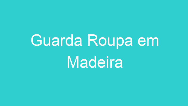 Guarda Roupa em Madeira