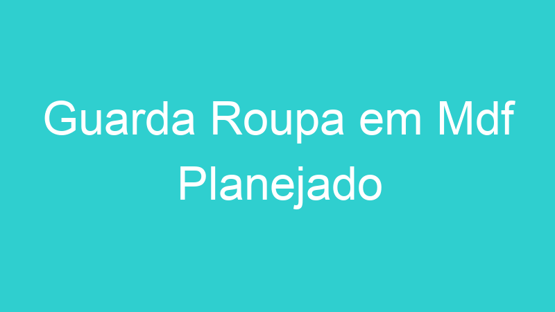 Guarda Roupa em Mdf Planejado
