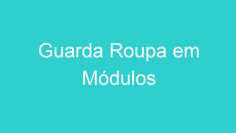 Guarda Roupa em Módulos