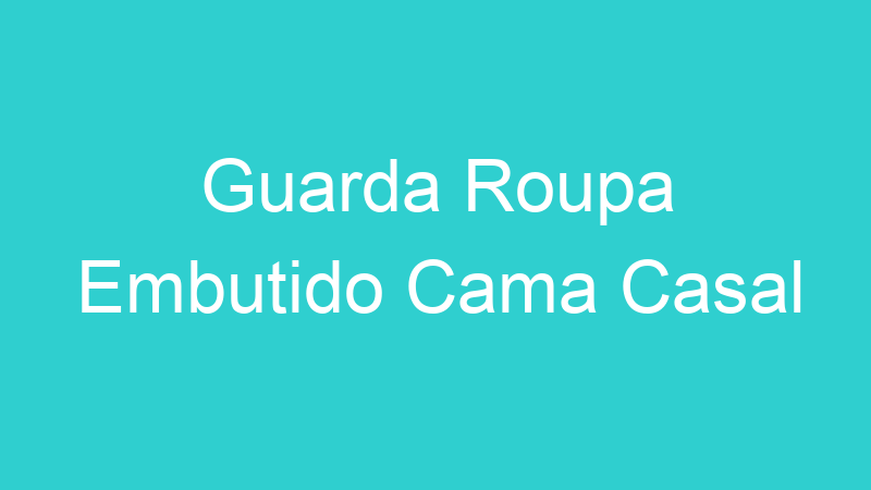 Guarda Roupa Embutido Cama Casal