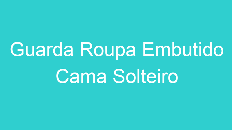 Guarda Roupa Embutido Cama Solteiro