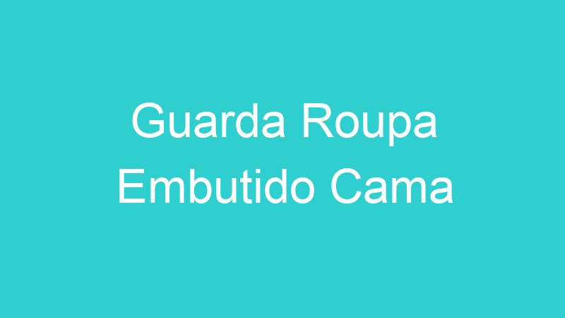 Guarda Roupa Embutido Cama