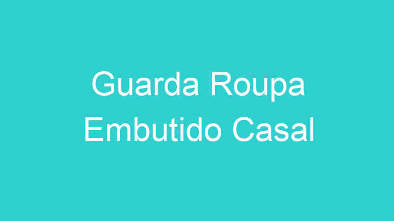 Guarda Roupa Embutido Casal