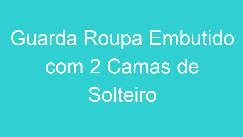 Guarda Roupa Embutido com 2 Camas de Solteiro