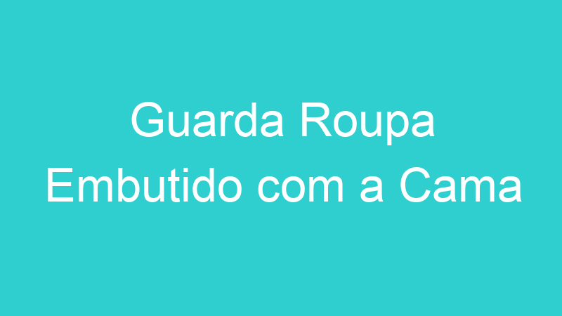 Guarda Roupa Embutido com a Cama