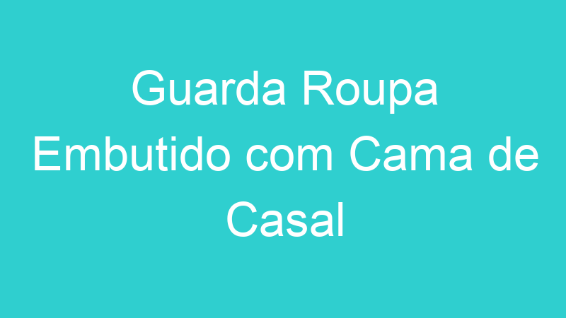 Guarda Roupa Embutido com Cama de Casal