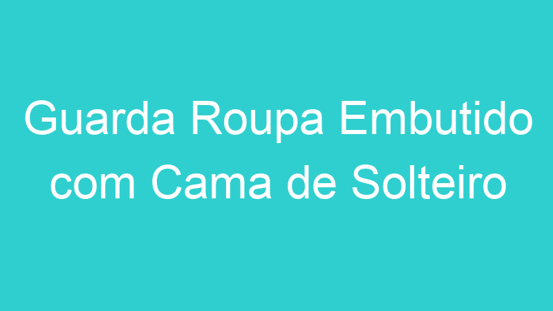 Guarda Roupa Embutido com Cama de Solteiro