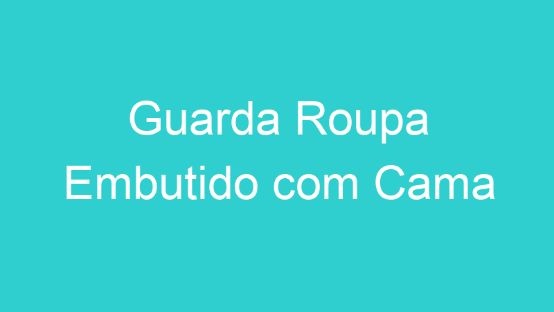 Guarda Roupa Embutido com Cama