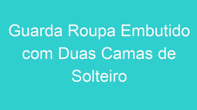 Guarda Roupa Embutido com Duas Camas de Solteiro