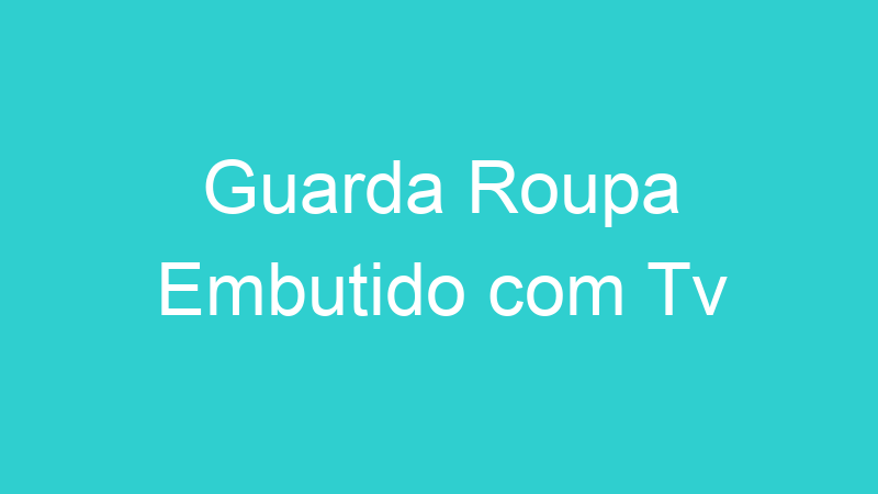 Guarda Roupa Embutido com Tv